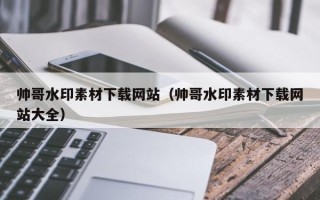 简阳帅哥水印素材下载网站（帅哥水印素材下载网站大全）