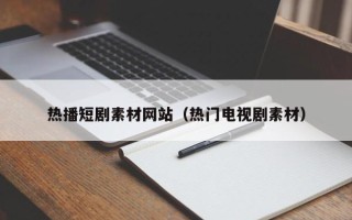简阳热播短剧素材网站（热门电视剧素材）