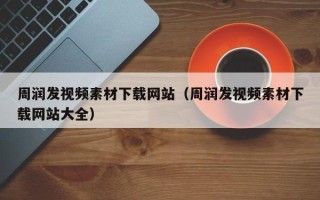 简阳周润发视频素材下载网站（周润发视频素材下载网站大全）